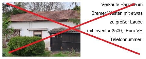 Anzeige „Verkaufe Parzelle mit etwas zu großer Laube“: geht gar nicht, wird nicht verpachtet, war ein Wohnhaus (Kaisenhaus)